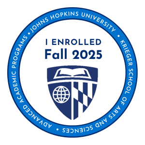 I enrolled Fall 2025 - Johns Hopkins University, Krieger School of Arts and Sciences, Advanced Academic Programs